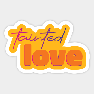 Tainted love Sticker